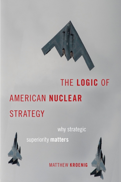 The Logic of American Nuclear Strategy : Why Strategic Superiority Matters, EPUB eBook