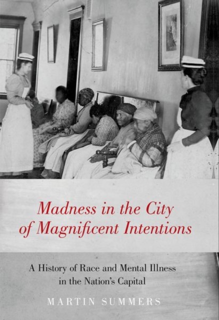 Madness in the City of Magnificent Intentions : A History of Race and Mental Illness in the Nation's Capital, Hardback Book