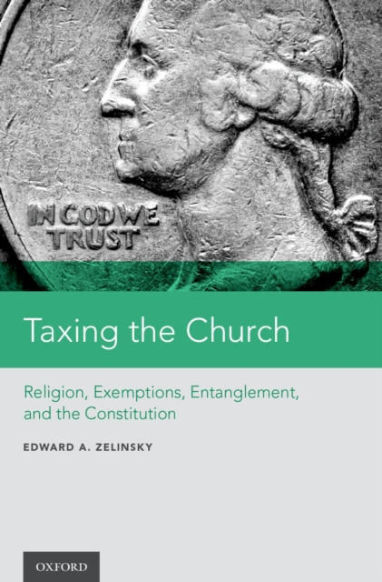 Taxing the Church : Religion, Exemptions, Entanglement, and the Constitution, PDF eBook