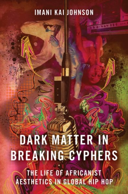 Dark Matter in Breaking Cyphers : The Life of Africanist Aesthetics in Global Hip Hop, Paperback / softback Book