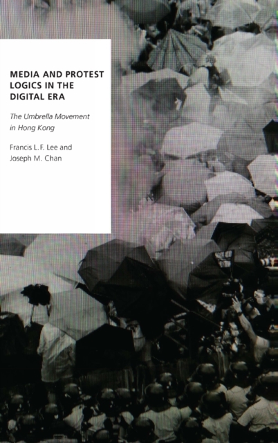 Media and Protest Logics in the Digital Era : The Umbrella Movement in Hong Kong, Hardback Book