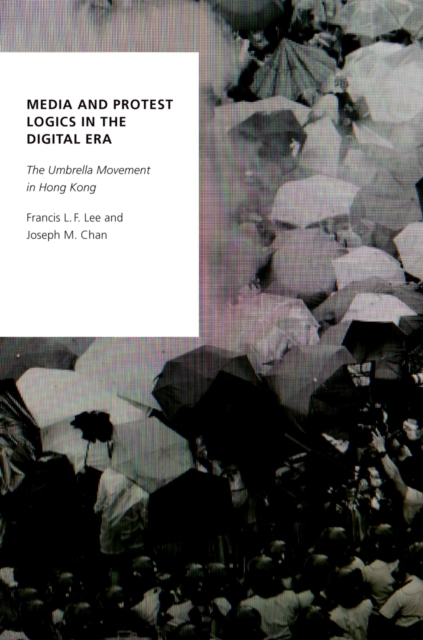 Media and Protest Logics in the Digital Era : The Umbrella Movement in Hong Kong, PDF eBook