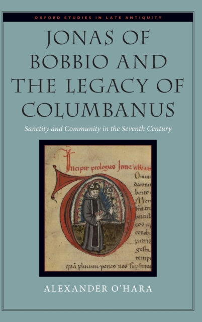 Jonas of Bobbio and the Legacy of Columbanus : Sanctity and Community in the Seventh Century, Hardback Book