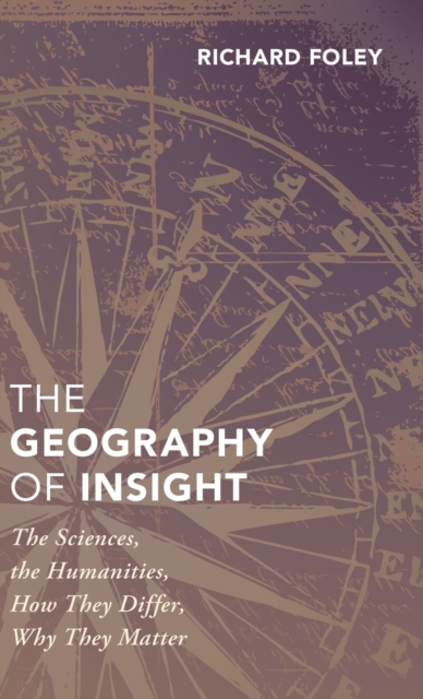 The Geography of Insight : The Sciences, the Humanities, How they Differ, Why They Matter, Hardback Book