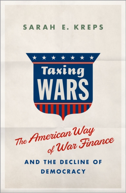 Taxing Wars : The American Way of War Finance and the Decline of Democracy, PDF eBook