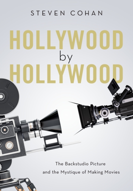 Hollywood by Hollywood : The Backstudio Picture and the Mystique of Making Movies, PDF eBook
