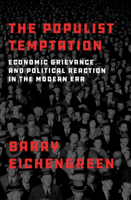 The Populist Temptation : Economic Grievance and Political Reaction in the Modern Era, EPUB eBook