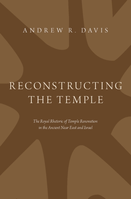 Reconstructing the Temple : The Royal Rhetoric of Temple Renovation in the Ancient Near East and Israel, PDF eBook