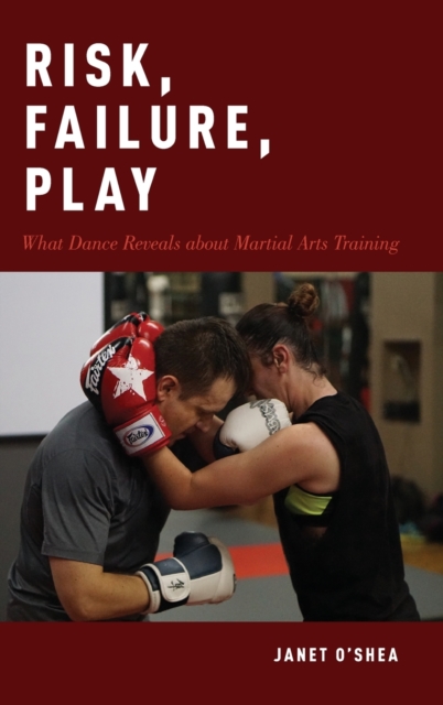 Risk, Failure, Play : What Dance Reveals about Martial Arts Training, Hardback Book