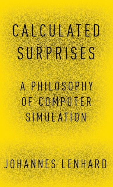 Calculated Surprises : A Philosophy of Computer Simulation, Hardback Book