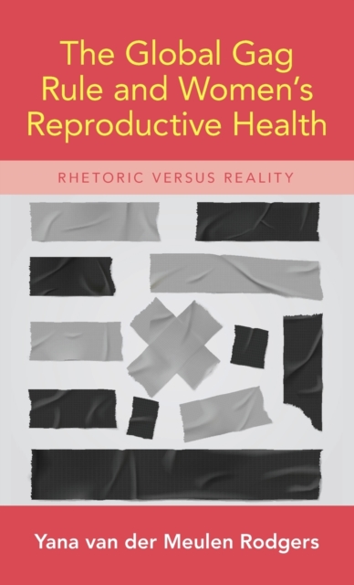 The Global Gag Rule and Women's Reproductive Health : Rhetoric Versus Reality, Hardback Book