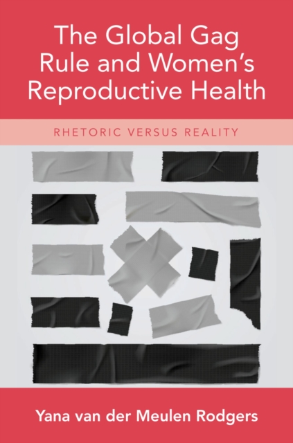 The Global Gag Rule and Women's Reproductive Health : Rhetoric Versus Reality, EPUB eBook