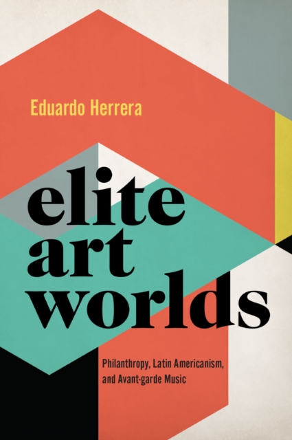 Elite Art Worlds : Philanthropy, Latin Americanism, and Avant-garde Music, PDF eBook