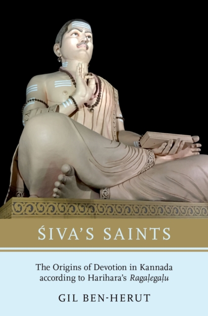 Siva's Saints : The Origins of Devotion in Kannada according to Harihara's Ragalegalu, PDF eBook