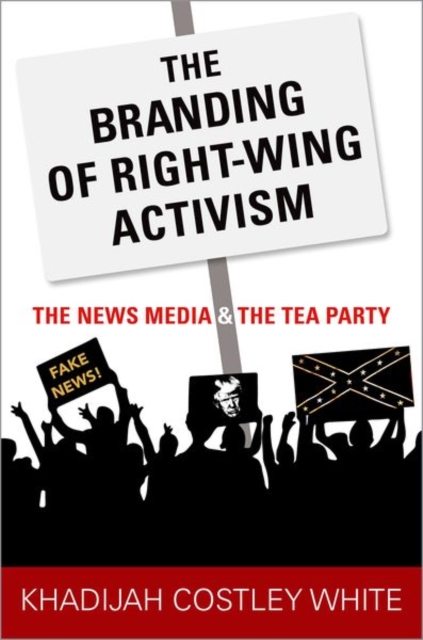 The Branding of Right-Wing Activism : The News Media and the Tea Party, Paperback / softback Book