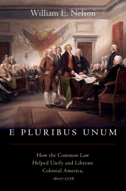 E Pluribus Unum : How the Common Law Helped Unify and Liberate Colonial America, 1607-1776, PDF eBook