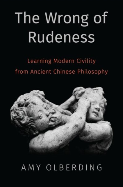 The Wrong of Rudeness : Learning Modern Civility from Ancient Chinese Philosophy, Hardback Book