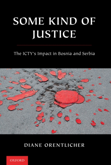 Some Kind of Justice : The ICTY's Impact in Bosnia and Serbia, PDF eBook