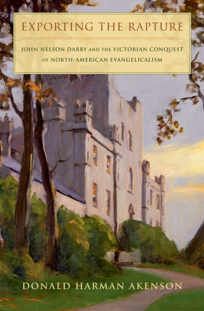 Exporting the Rapture : John Nelson Darby and the  Victorian Conquest of North-American Evangelicalism, EPUB eBook