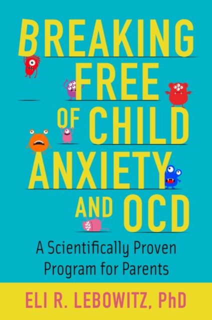 Breaking Free of Child Anxiety and OCD : A Scientifically Proven Program for Parents, Paperback / softback Book