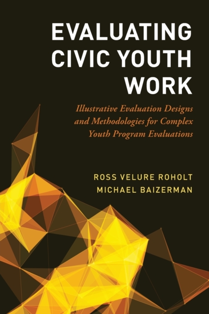 Evaluating Civic Youth Work : Illustrative Evaluation Designs and Methodologies for Complex Youth Program Evaluations, Paperback / softback Book