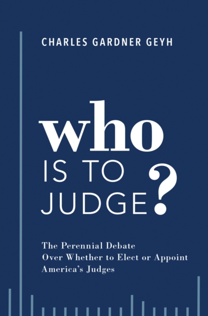 Who is to Judge? : The Perennial Debate Over Whether to Elect or Appoint America's Judges, PDF eBook