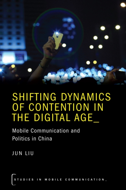 Shifting Dynamics of Contention in the Digital Age : Mobile Communication and Politics in China, EPUB eBook