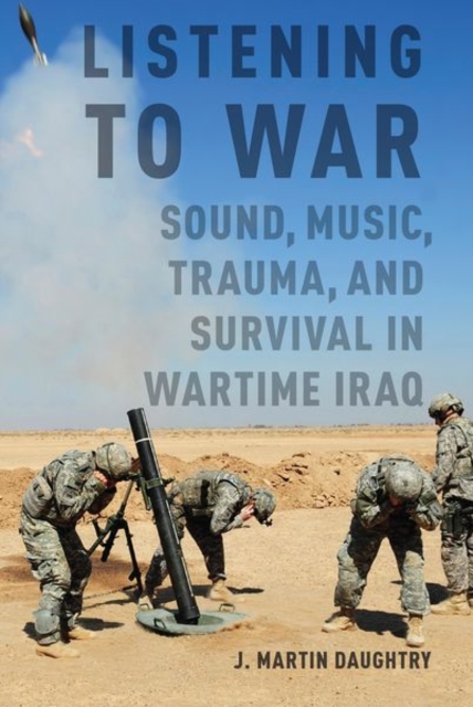 Listening to War : Sound, Music, Trauma, and Survival in Wartime Iraq, Paperback / softback Book