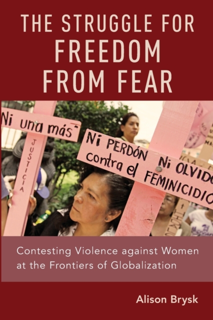 The Struggle for Freedom from Fear : Contesting Violence against Women at the Frontiers of Globalization, Paperback / softback Book