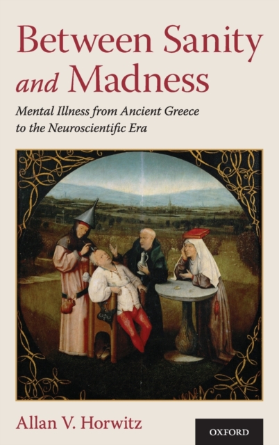 Between Sanity and Madness : Mental Illness from Ancient Greece to the Neuroscientific Era, Hardback Book