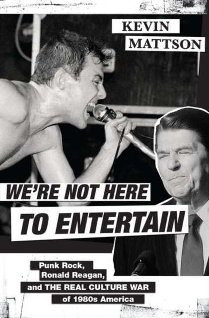 We're Not Here to Entertain : Punk Rock, Ronald Reagan, and the Real Culture War of 1980s America, Hardback Book
