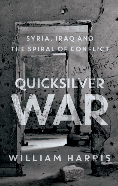 Quicksilver War : Syria, Iraq and the Spiral of Conflict, PDF eBook