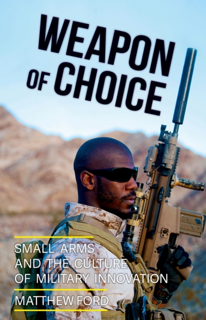 Weapon of Choice : Small Arms and the Culture of Military Innovation, PDF eBook