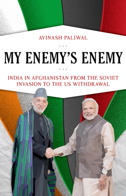 My Enemy's Enemy : India in Afghanistan from the Soviet Invasion to the US Withdrawal, EPUB eBook