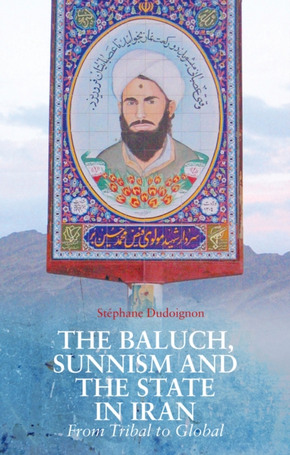 The Baluch, Sunnism and the State in Iran : From Tribal to Global, EPUB eBook