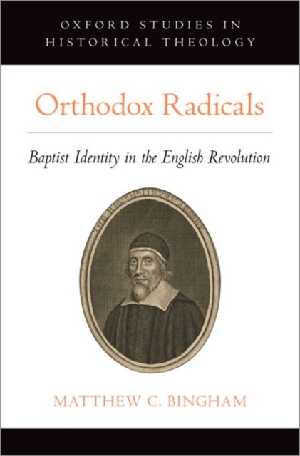 Orthodox Radicals : Baptist Identity in the English Revolution, Hardback Book