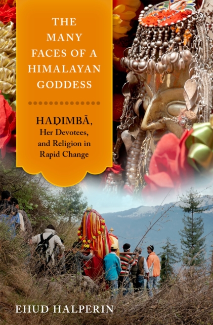 The Many Faces of a Himalayan Goddess : Hadimba, Her Devotees, and Religion in Rapid Change, EPUB eBook