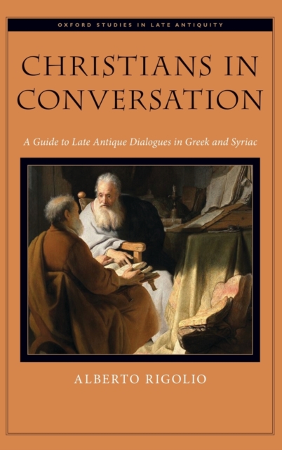 Christians in Conversation : A Guide to Late Antique Dialogues in Greek and Syriac, Hardback Book