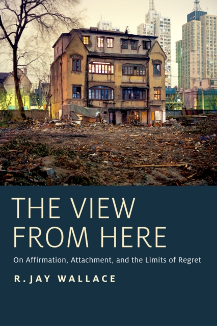 The View from Here : On Affirmation, Attachment, and the Limits of Regret, EPUB eBook