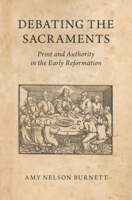 Debating the Sacraments : Print and Authority in the Early Reformation, PDF eBook