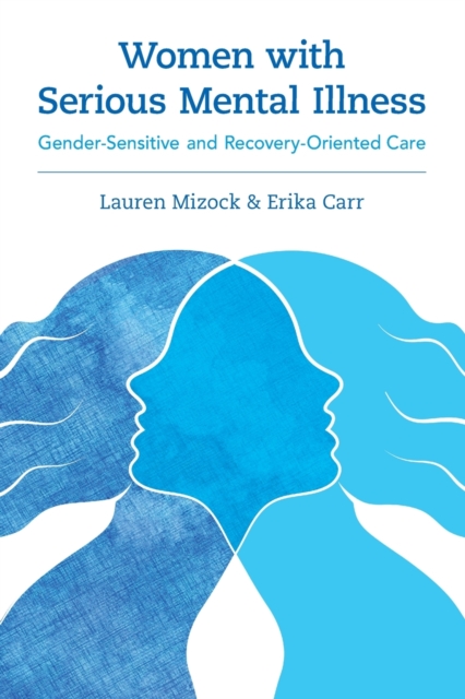 Women with Serious Mental Illness : Gender-Sensitive and Recovery-Oriented Care, Paperback / softback Book
