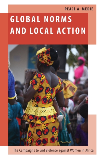 Global Norms and Local Action : The Campaigns to End Violence against Women in Africa, Hardback Book
