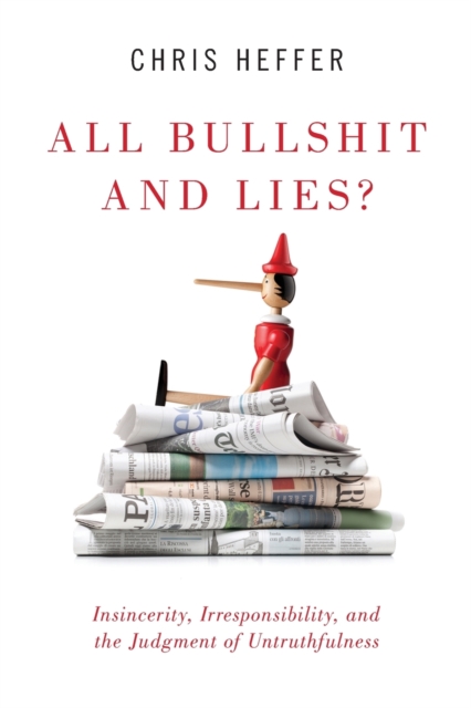All Bullshit and Lies? : Insincerity, Irresponsibility, and the Judgment of Untruthfulness, Paperback / softback Book