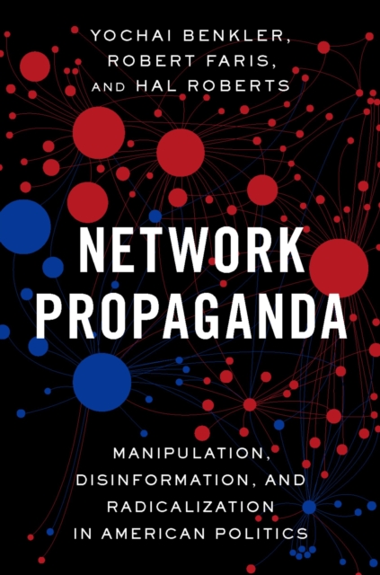 Network Propaganda : Manipulation, Disinformation, and Radicalization in American Politics, EPUB eBook