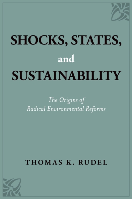 Shocks, States, and Sustainability : The Origins of Radical Environmental Reforms, EPUB eBook