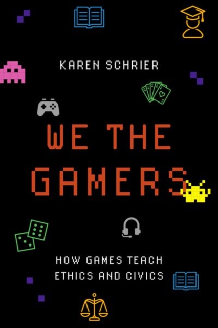 We the Gamers : How Games Teach Ethics and Civics, Paperback / softback Book