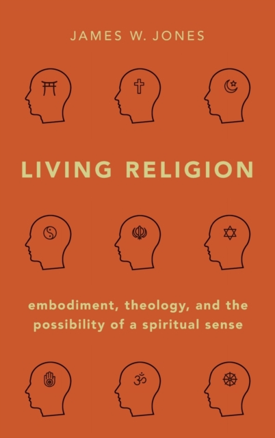Living Religion : Embodiment, Theology, and the Possibility of a Spiritual Sense, Hardback Book