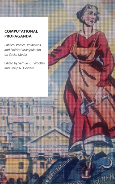 Computational Propaganda : Political Parties, Politicians, and Political Manipulation on Social Media, Hardback Book