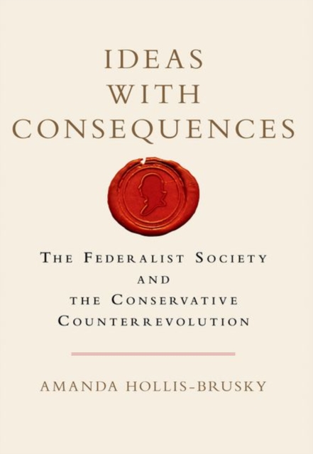 Ideas with Consequences : The Federalist Society and the Conservative Counterrevolution, Paperback / softback Book