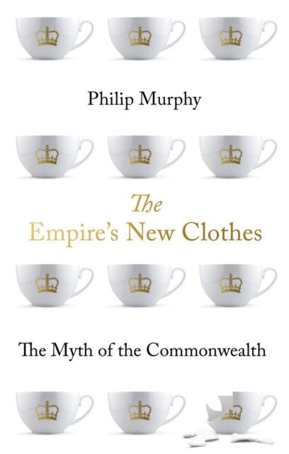 The Empire's New Clothes : The Myth of the Commonwealth, PDF eBook